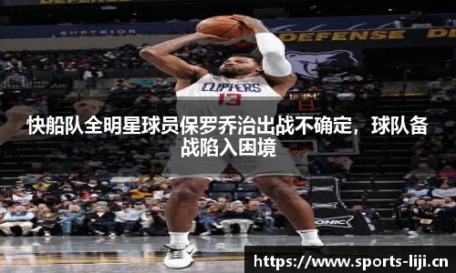 快船队全明星球员保罗乔治出战不确定，球队备战陷入困境
