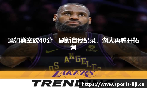 詹姆斯空砍40分，刷新自我纪录，湖人再胜开拓者