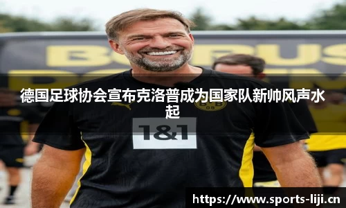 德国足球协会宣布克洛普成为国家队新帅风声水起