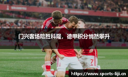 门兴客场险胜科隆，德甲积分悄然攀升