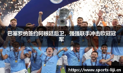 巴塞罗纳签约阿根廷后卫，强强联手冲击欧冠冠军
