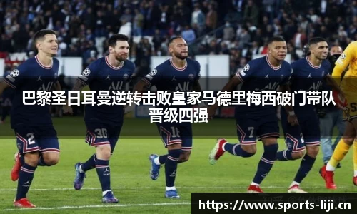 巴黎圣日耳曼逆转击败皇家马德里梅西破门带队晋级四强