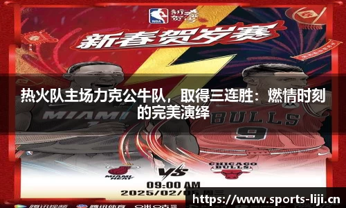 热火队主场力克公牛队，取得三连胜：燃情时刻的完美演绎